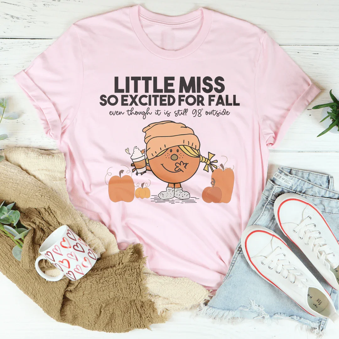 Little Miss So Excited For Fall Even Though It Is Still 98 Outside Tee