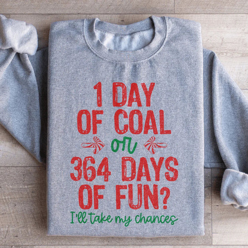 1 Day Of Coal Or 364 Days Of Fun Sweatshirt
