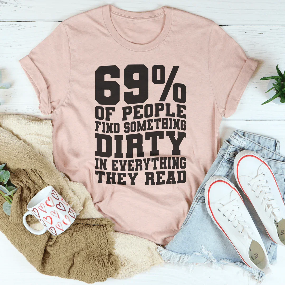 69% Of People Find Something Dirty In Everything They Read Tee