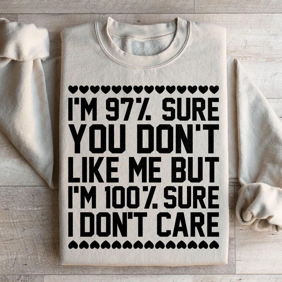 97% Sure You Don't Like Me But 100% Sure I Don't Care Sweatshirt