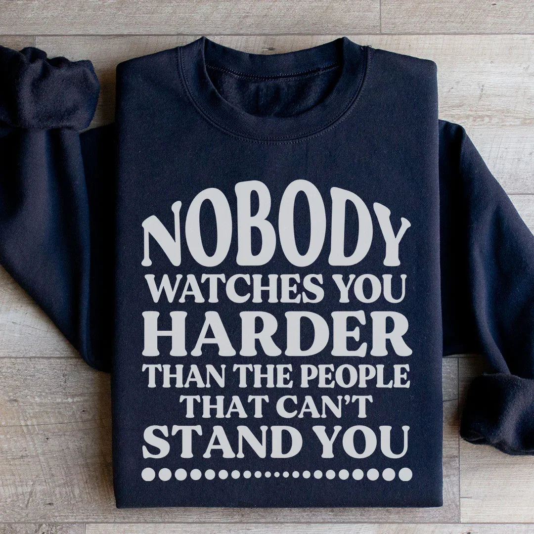 Nobody Watches You Harder Than The People That Can't Stand You Sweatshirt