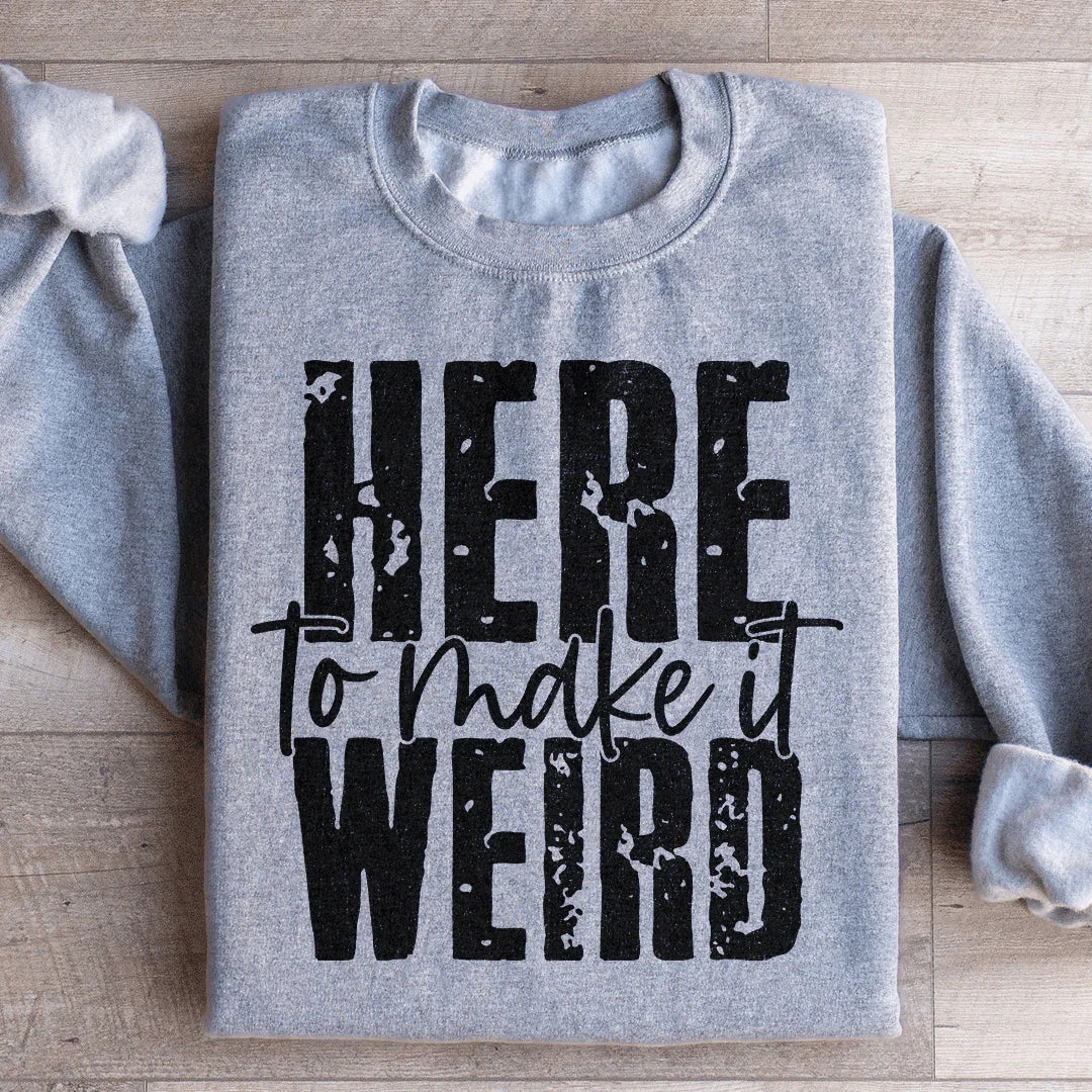Here To Make It Weird Sweatshirt