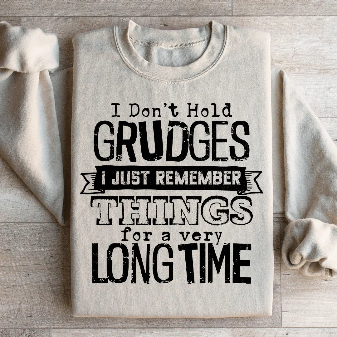 I Don't Hold Grudges I Just Remember Things For A Very Long Time Sweatshirt