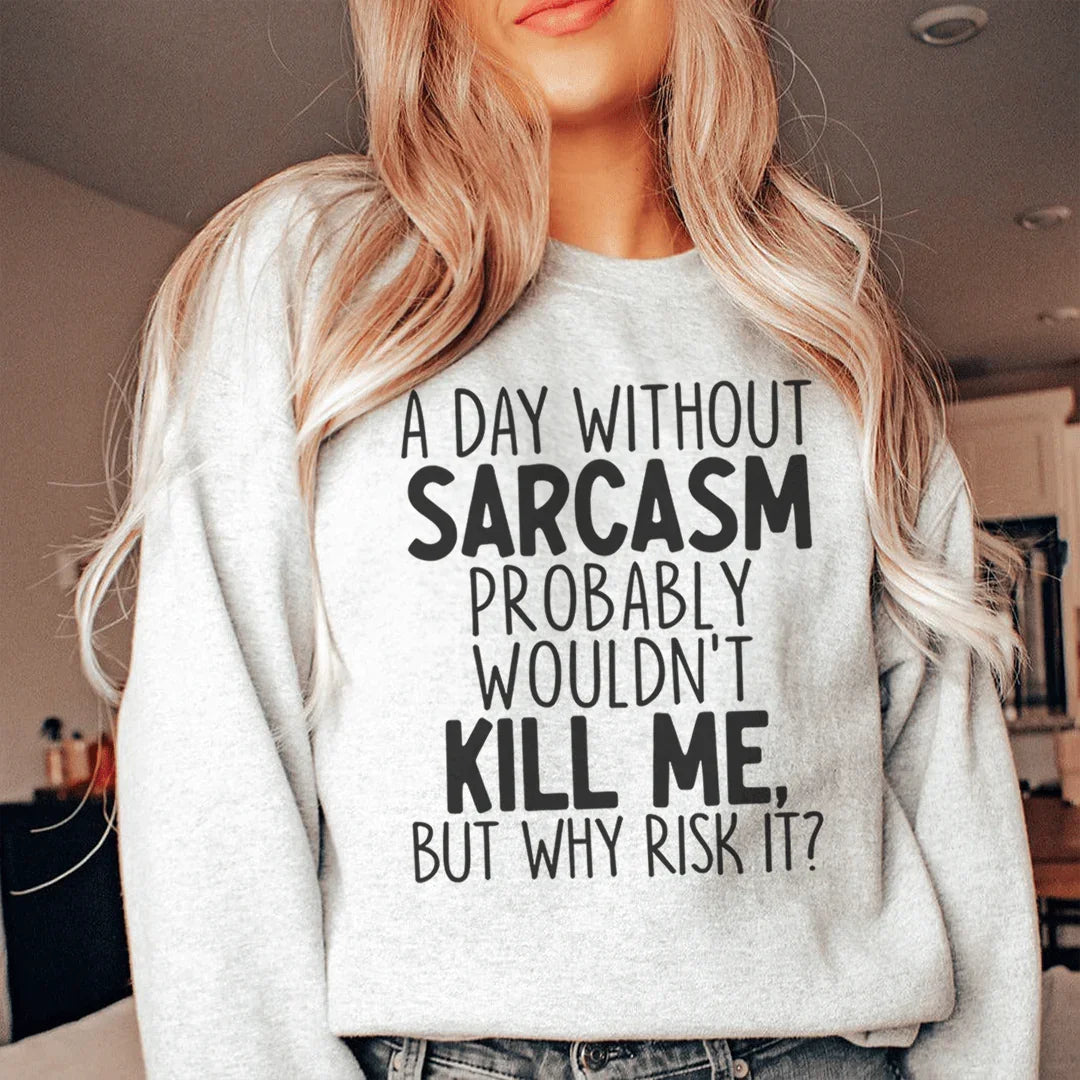 A Day Without Sarcasm Sweatshirt