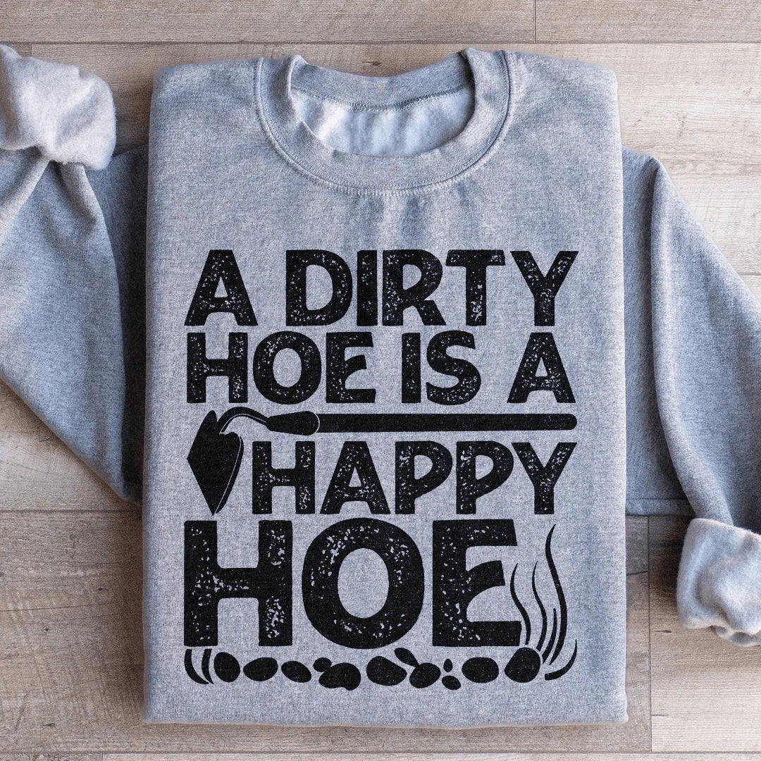 A Dirty Hoe Is A Happy Hoe Sweatshirt