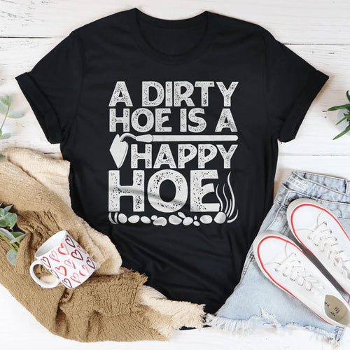 A Dirty Hoe Is A Happy Hoe Tee