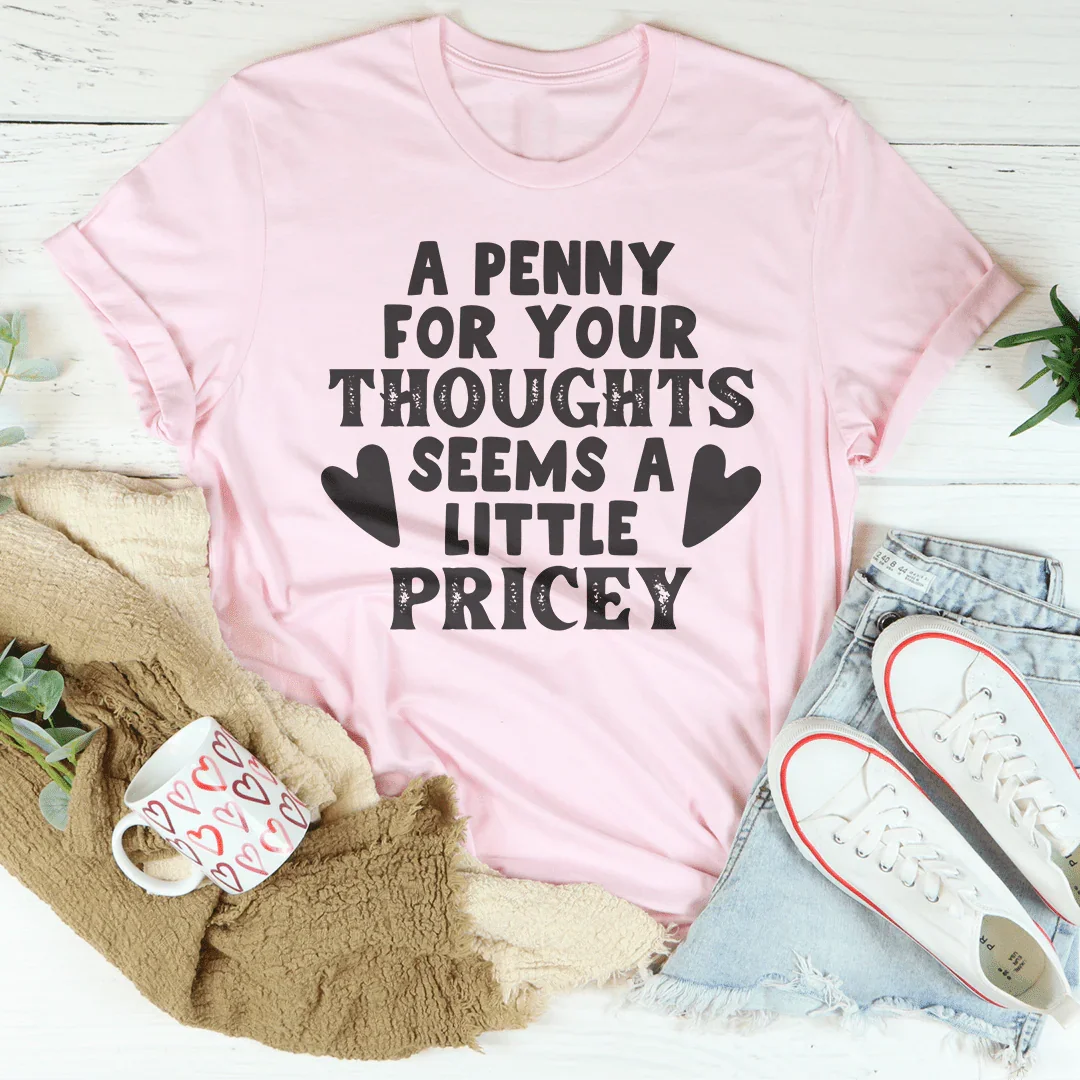 A Penny For Your Thoughts Seems A Little Pricey Tee