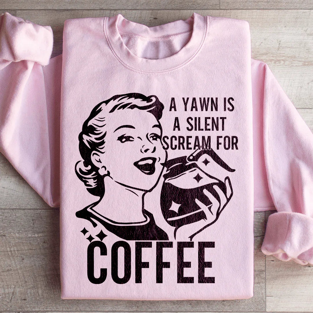 A Yawn Is A Silent Scream For Coffee Sweatshirt