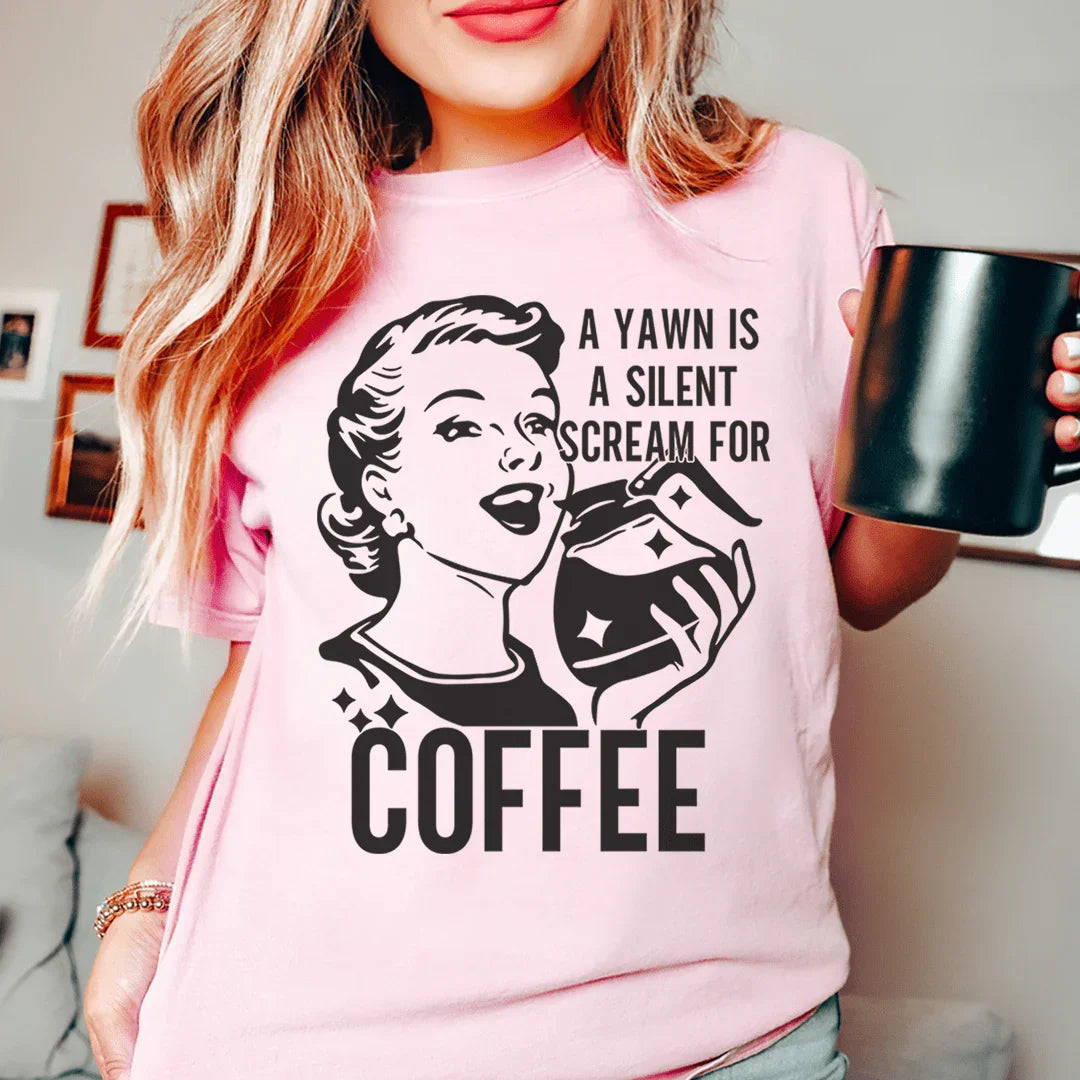 A Yawn Is A Silent Scream For Coffee Tee