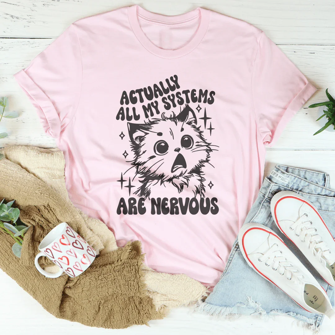Actually All My Systems Are Nervous Tee