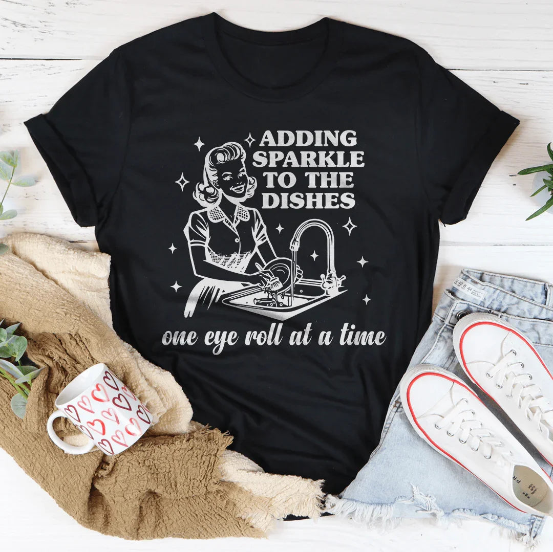 Adding Sparkle To The Dishes One Eye Roll At A Time Tee