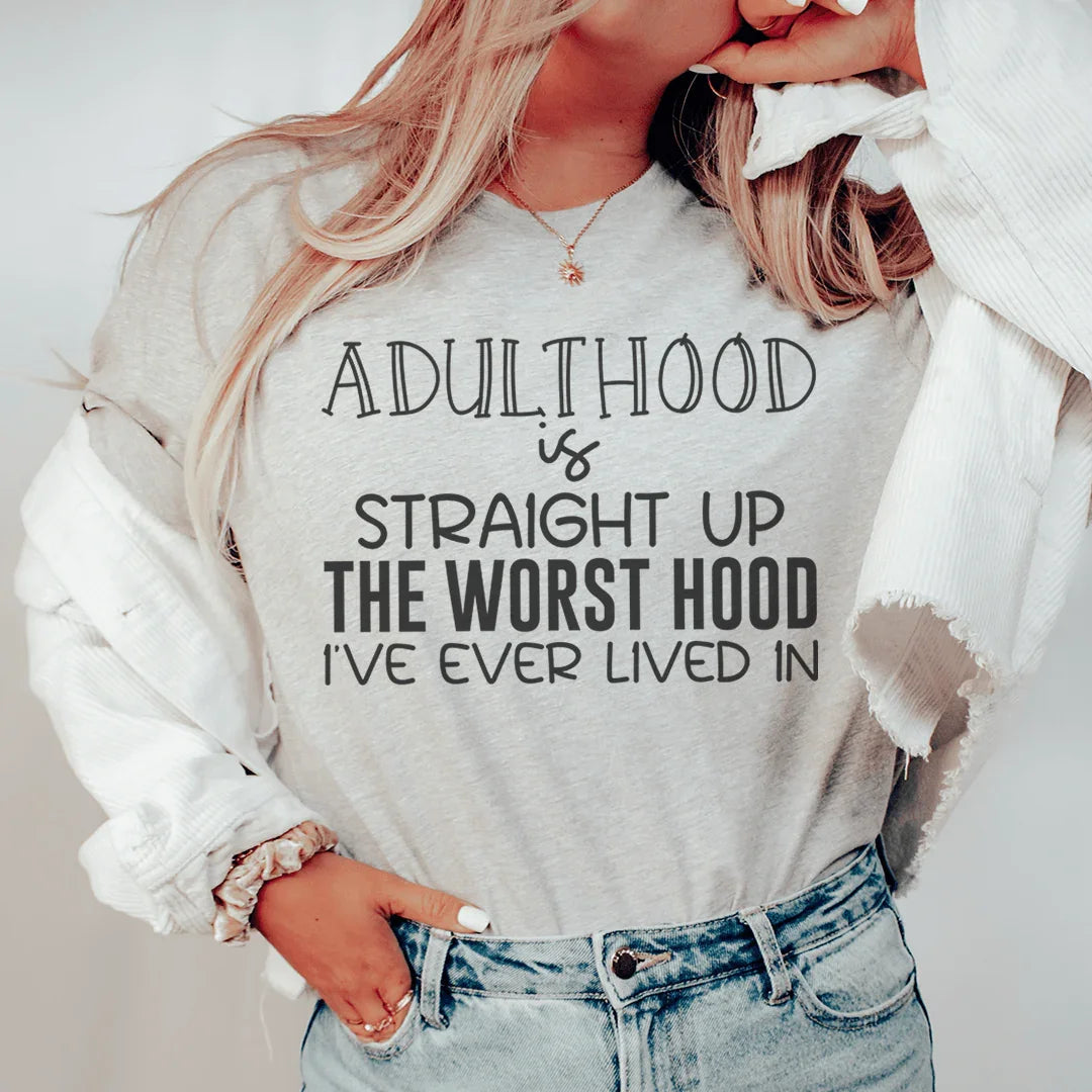Adulthood Is Straight Up The Worst Hood I've Ever Lived In Tee