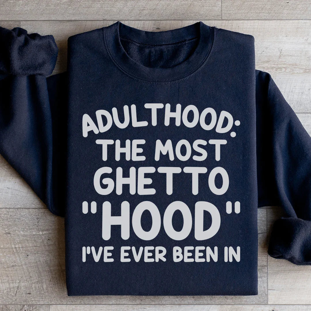 Adulthood Is The Most Ghetto Hood I've Ever Been In Sweatshirt