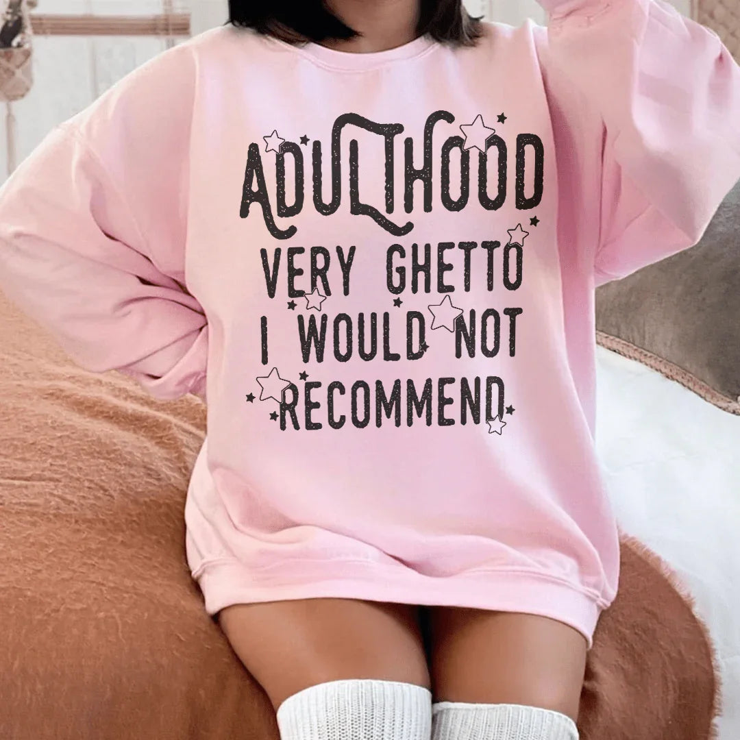 Adulthood Very Ghetto I Would Not Recommend Sweatshirt