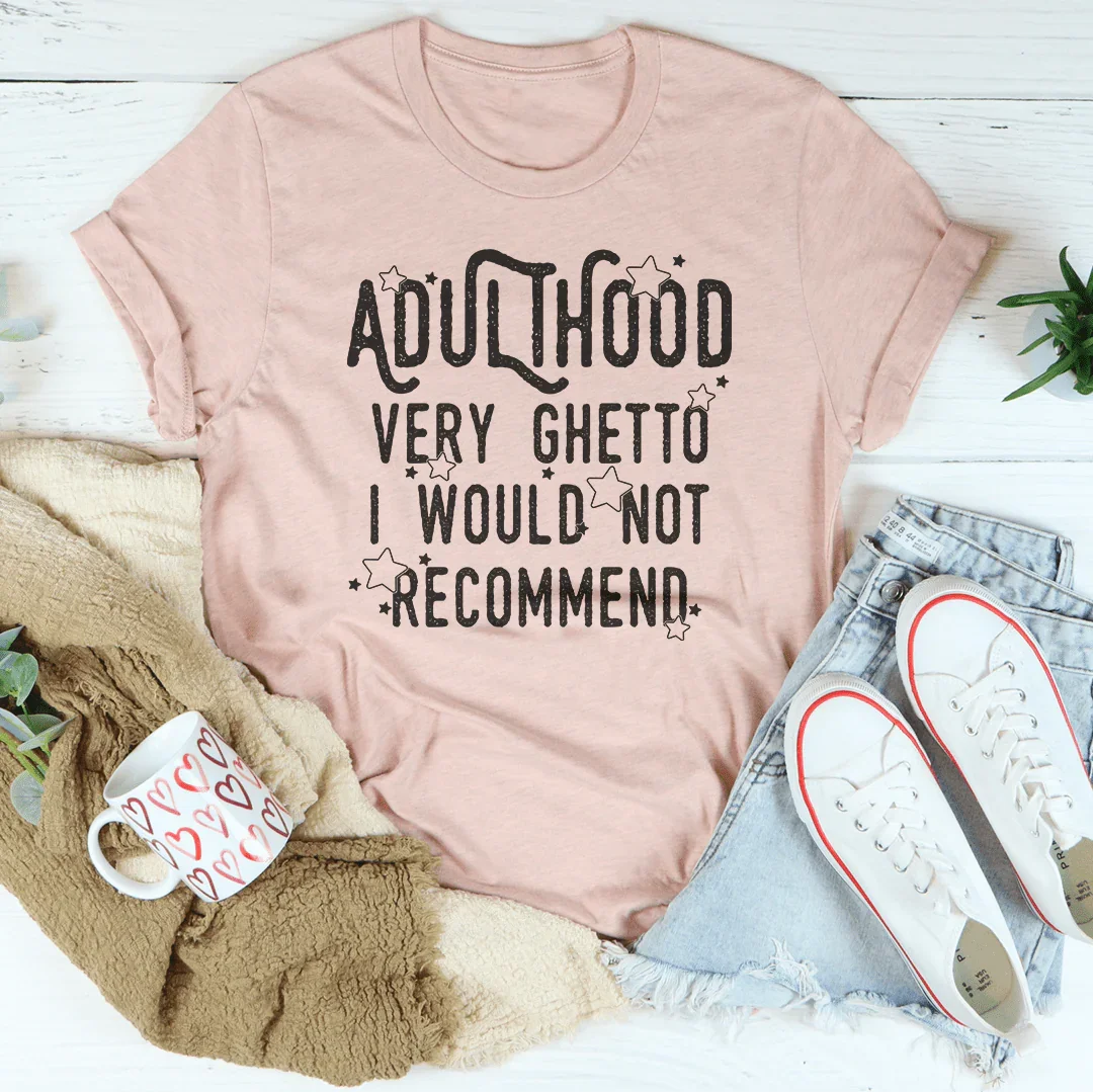 Adulthood Very Ghetto I Would Not Recommend Tee