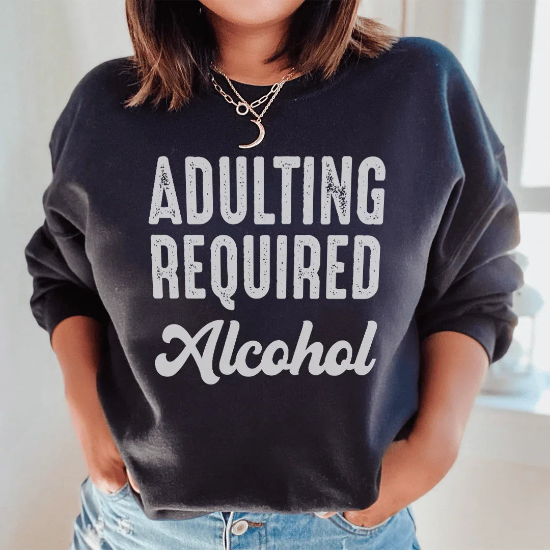 Adulting Requires Alcohol Sweatshirt