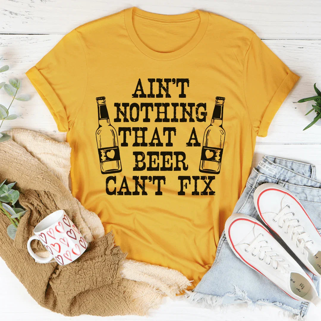 Ain't Nothing That A Beer Can't Fix Tee