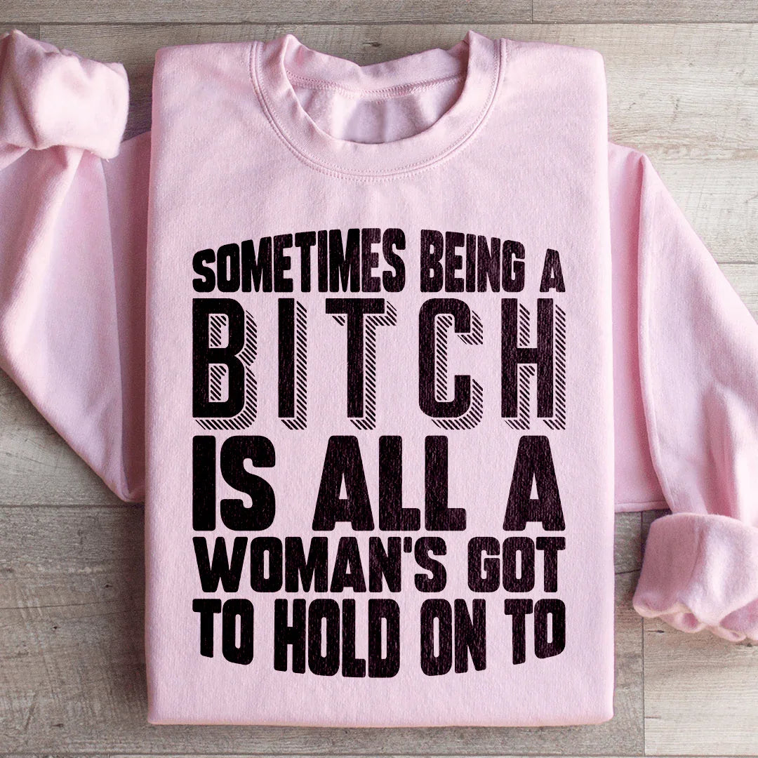 All A Woman's Got To Hold On To Sweatshirt