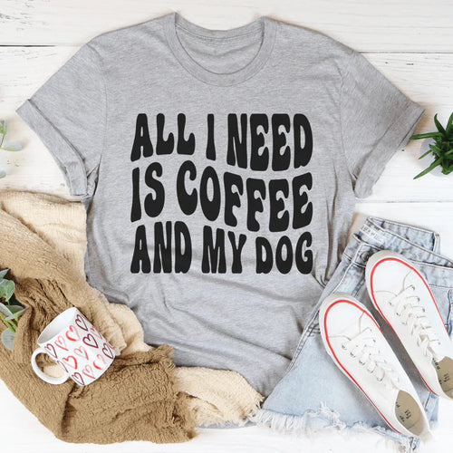 All I Need Is Coffee And My Dog Tee