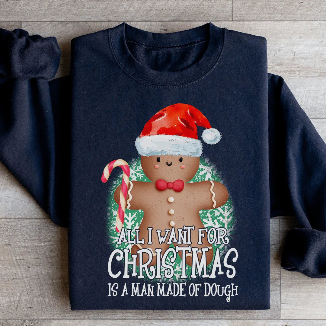 All I Want For Christmas Is A Man Made Of Dough Sweatshirt