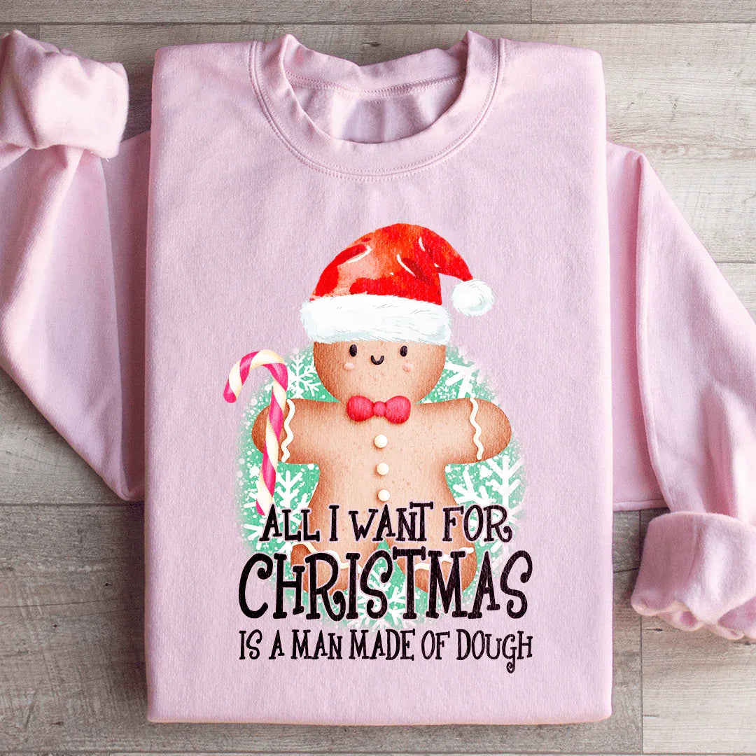 All I Want For Christmas Is A Man Made Of Dough Sweatshirt