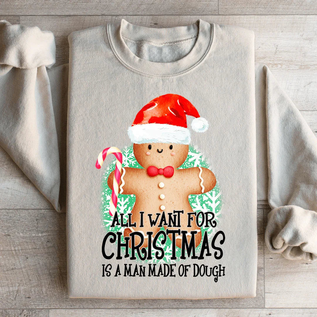 All I Want For Christmas Is A Man Made Of Dough Sweatshirt