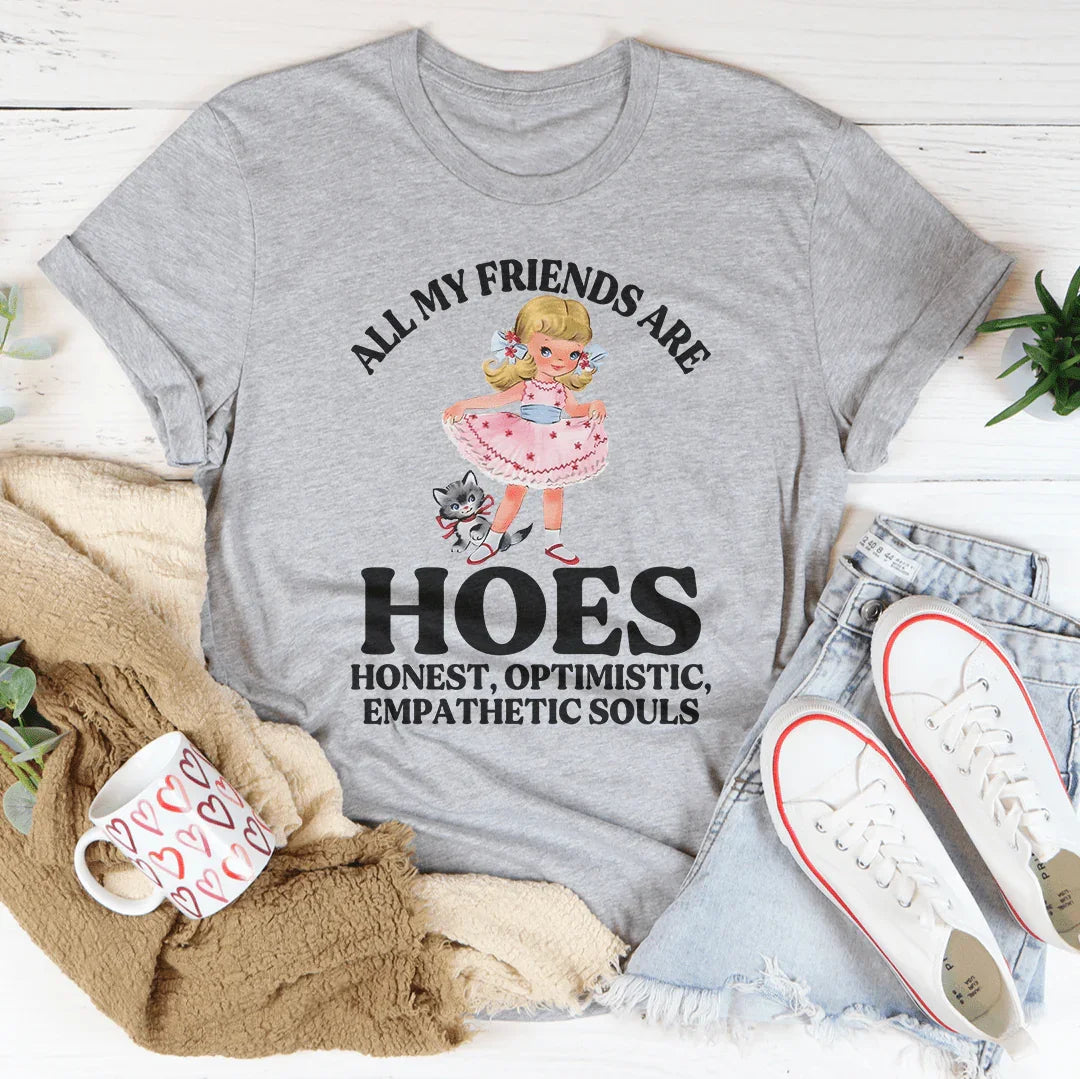 All My Friends Are Hoes Honest Optimistic Empathetic Souls Tee
