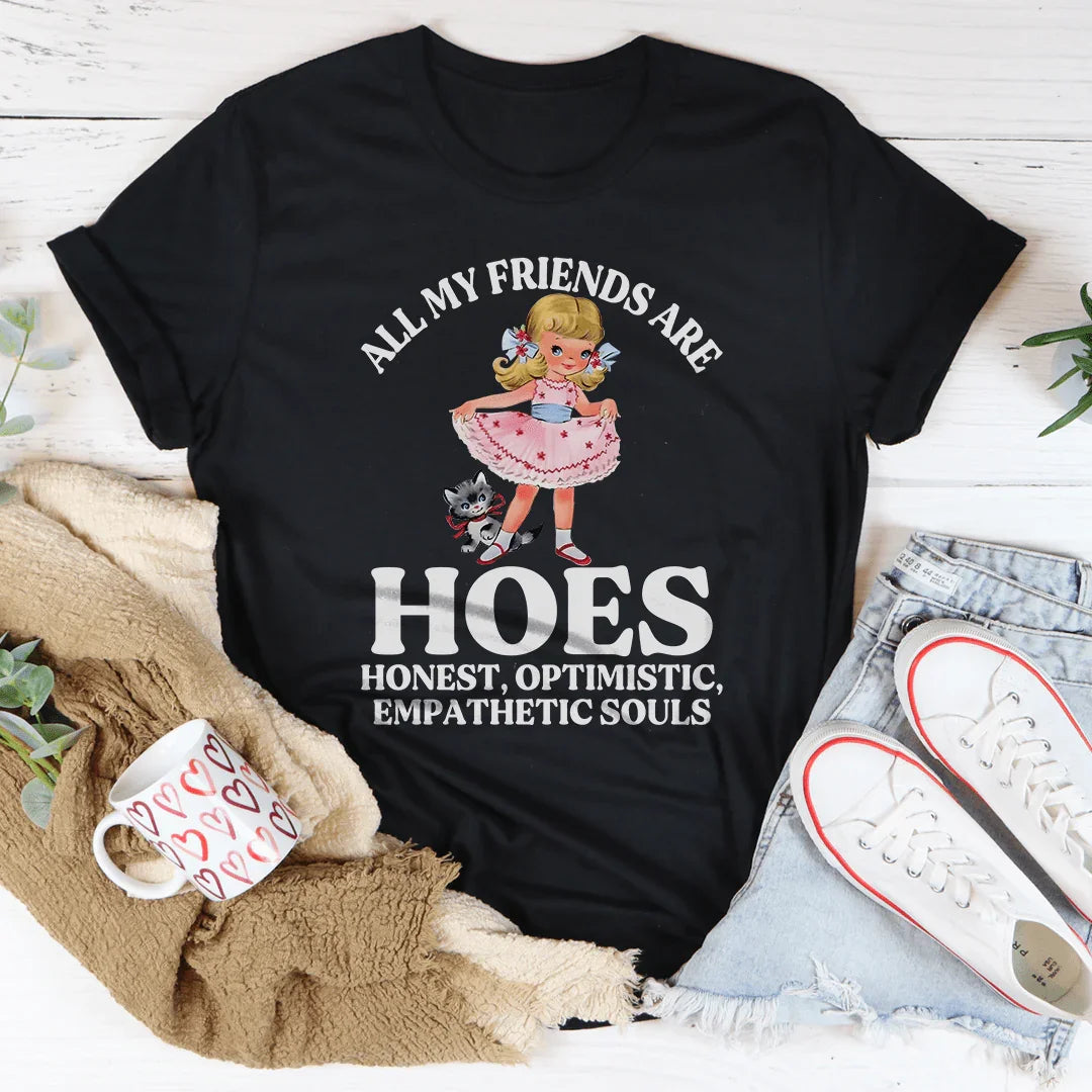 All My Friends Are Hoes Honest Optimistic Empathetic Souls Tee