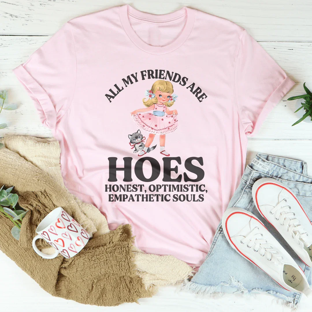 All My Friends Are Hoes Honest Optimistic Empathetic Souls Tee
