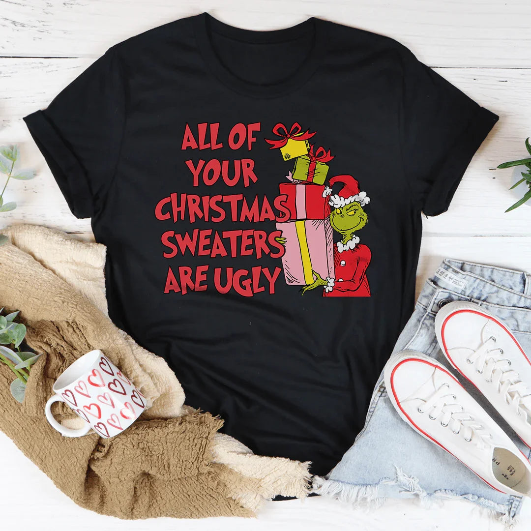 All Of Your Christmas Sweaters Are Ugly Tee