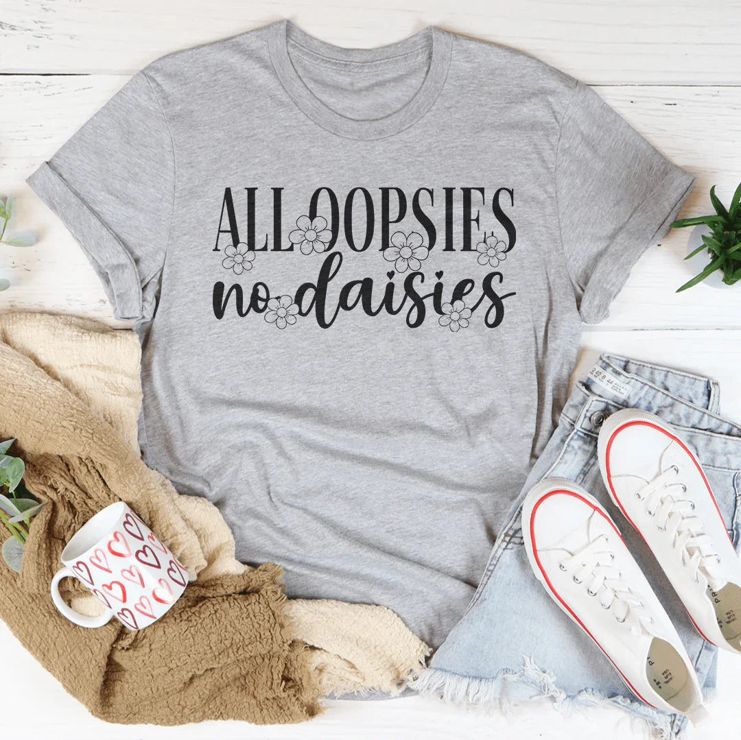 All Oopsies No Daisies Tee
