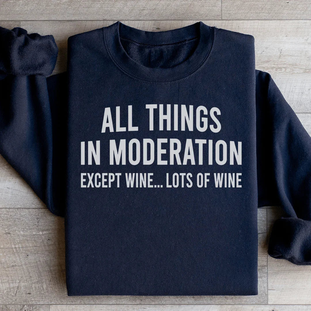 All Things In Moderation Except Wine Sweatshirt