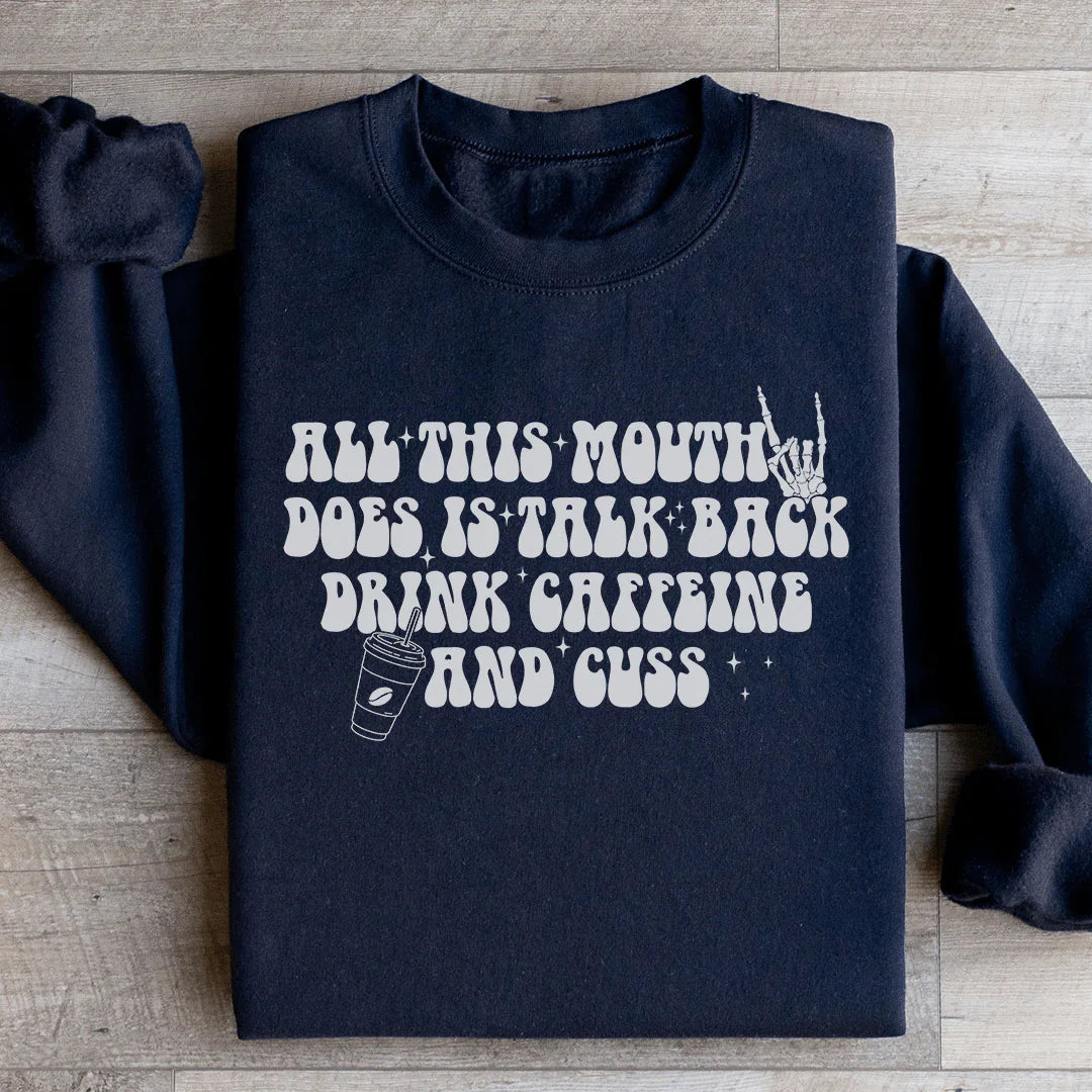 All This Mouth Does Is Talk Back Drink Caffeine And Cuss Sweatshirt