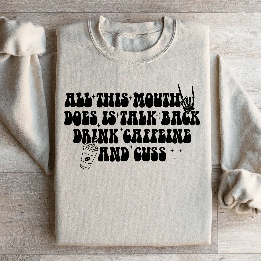 All This Mouth Does Is Talk Back Drink Caffeine And Cuss Sweatshirt