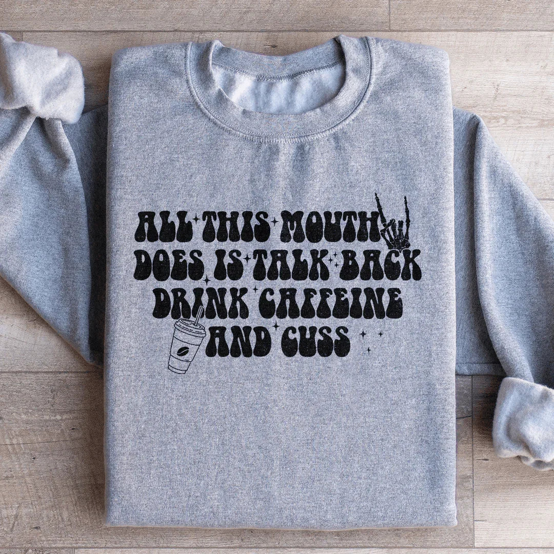 All This Mouth Does Is Talk Back Drink Caffeine And Cuss Sweatshirt