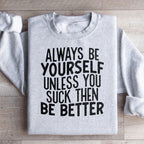 Always Be Yourself Unless You Suck Then Be Better Sweatshirt
