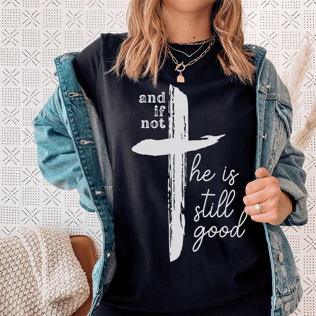 And If Not He Is Still Good Tee