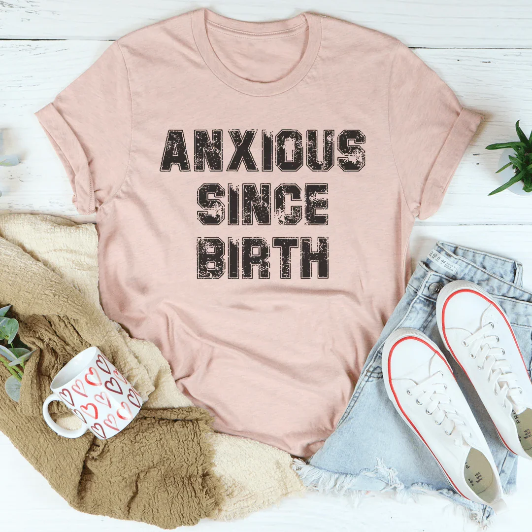 Anxious Since Birth Tee