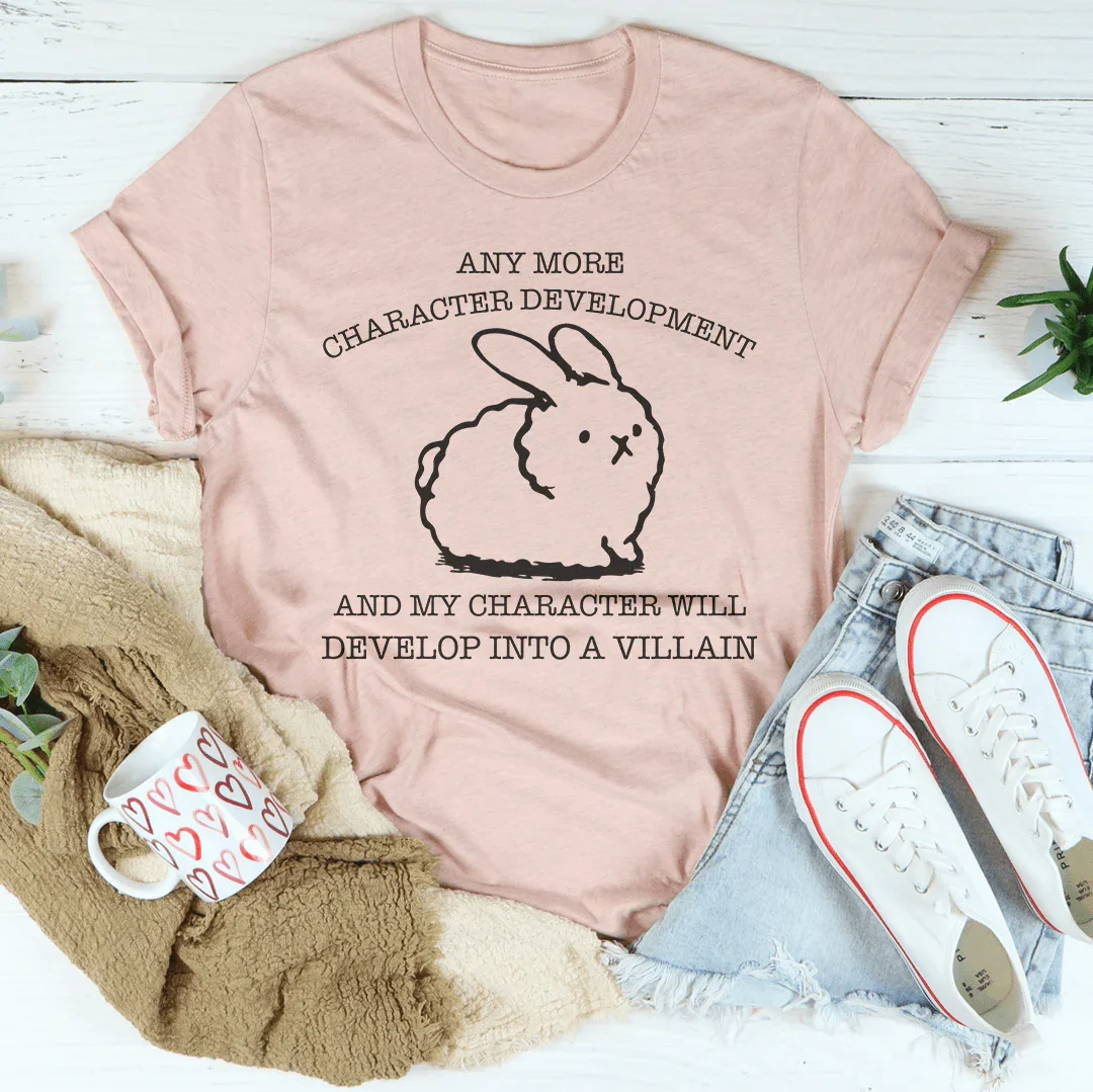 Any More Character Development Tee