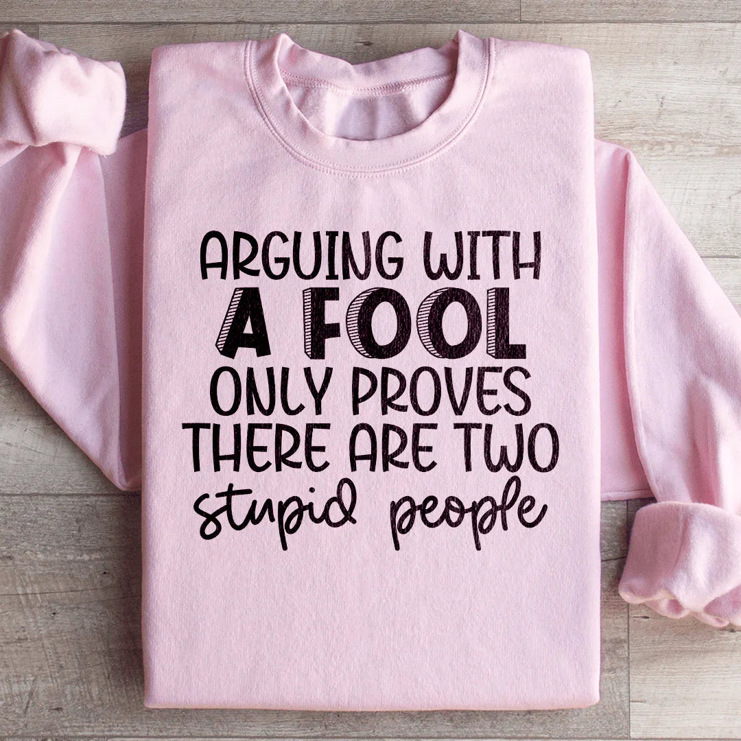 Arguing With A Fool Sweatshirt