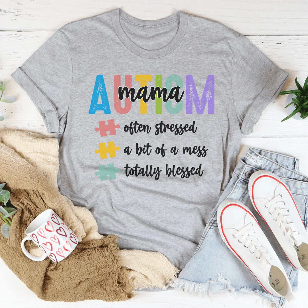 Autism Mama Often Stressed A Bit Of A Mess Totally Blessed Tee
