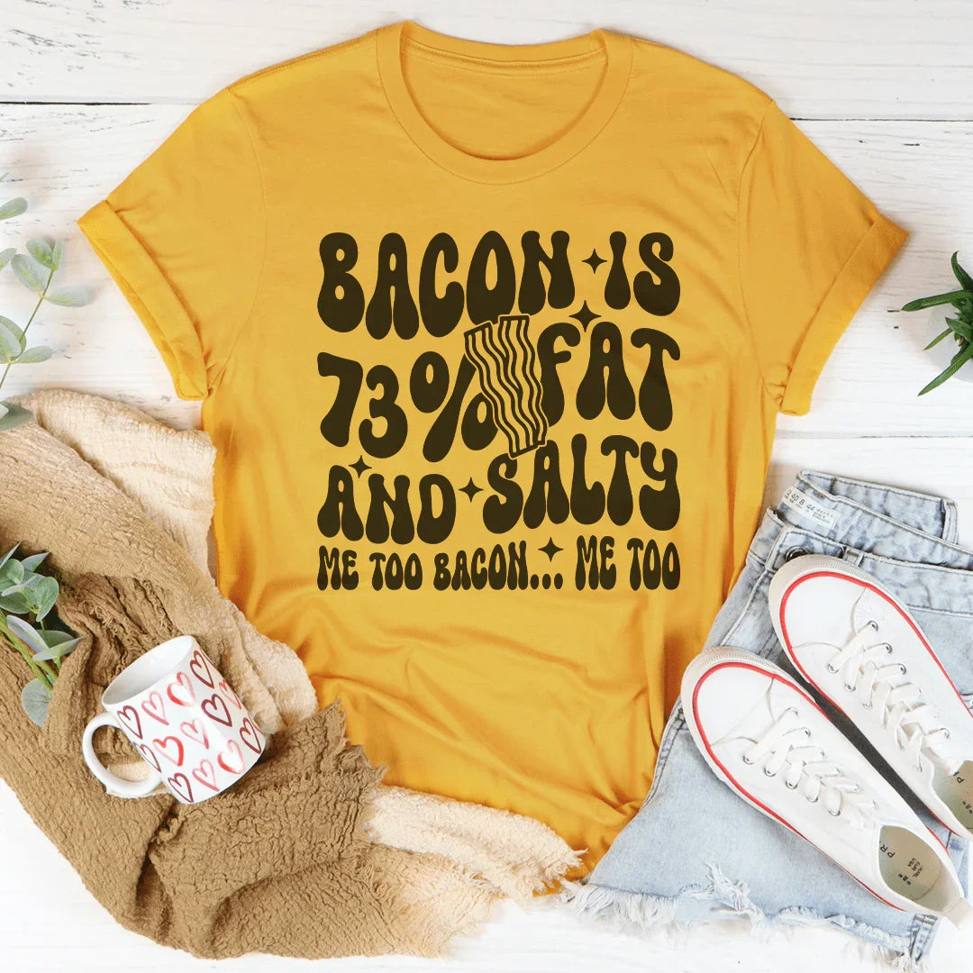 Bacon Is 73% Fat And Salty Me Too Bacon Me Too Tee