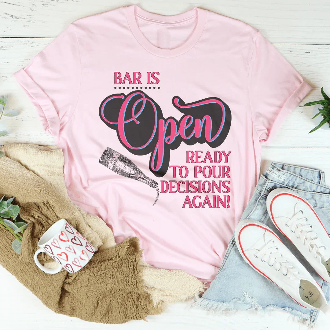 Bar Is Open Ready To Pour Decisions Again Tee