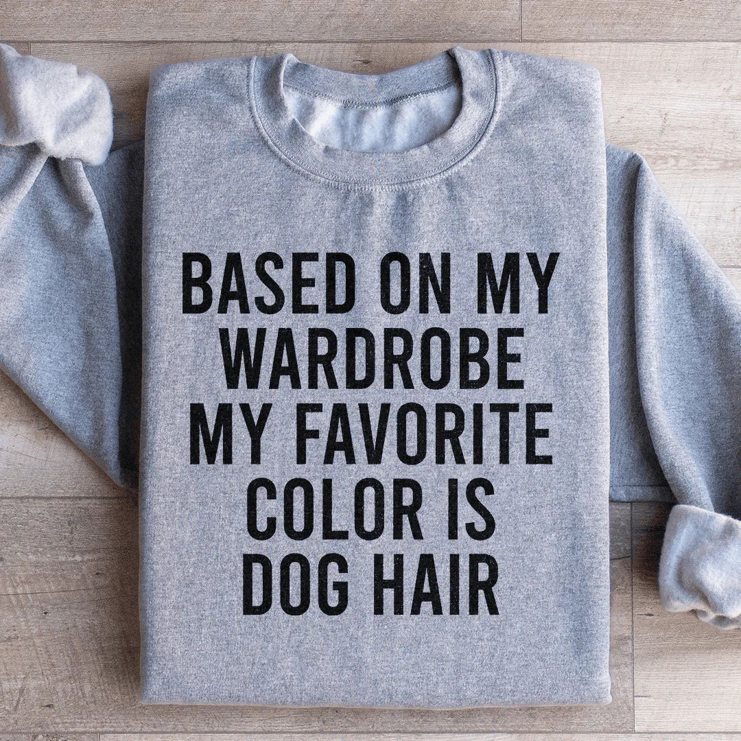 Based On My Wardrobe My Favorite Color Is Dog Hair Sweatshirt
