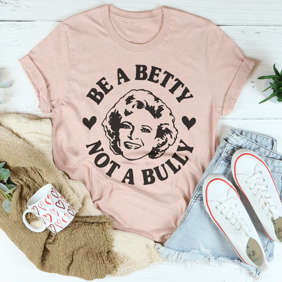 Be A Betty Not A Bully Tee