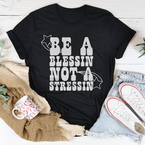 Be A Blessin' Not A Stressin Tee