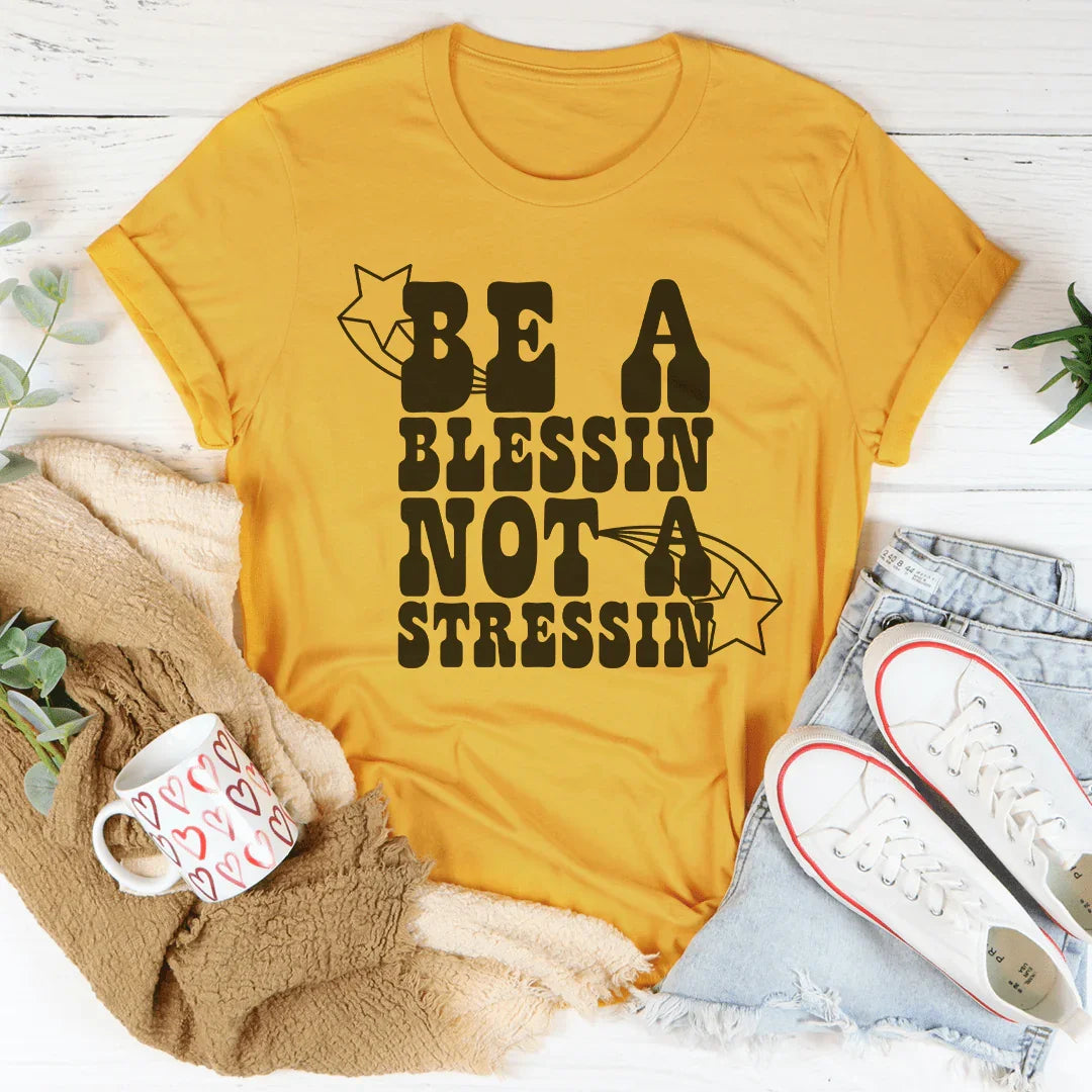 Be A Blessin' Not A Stressin Tee
