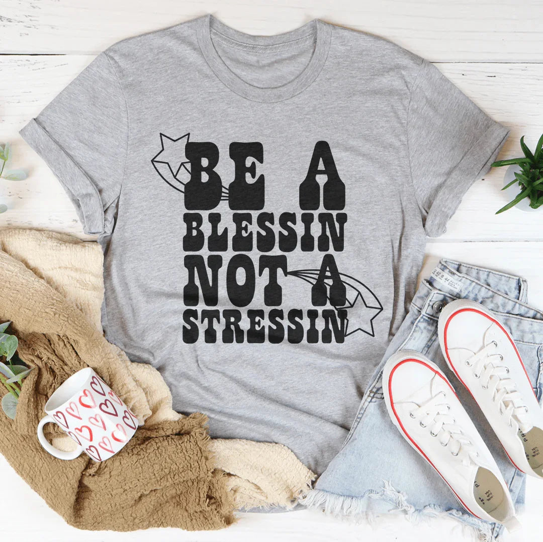 Be A Blessin' Not A Stressin Tee