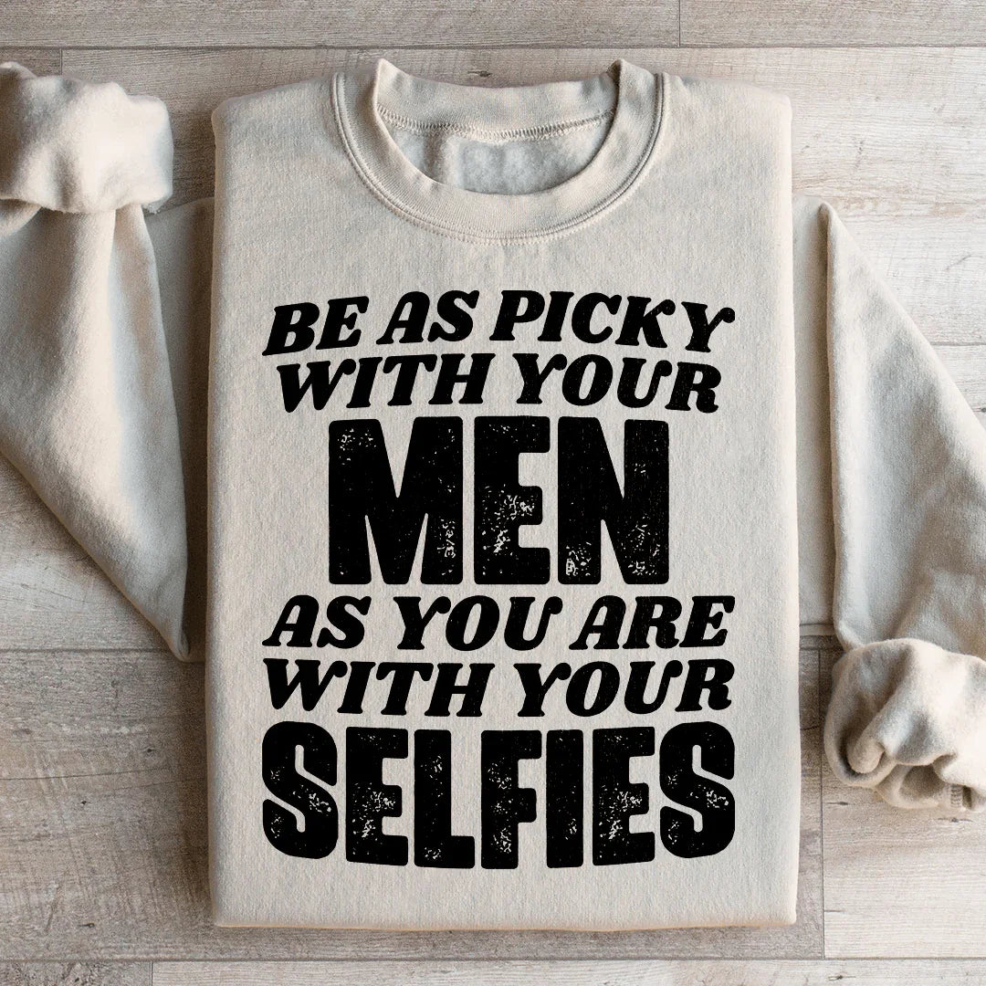 Be As Picky With Your Men As You Are With Your Selfies Sweatshirt