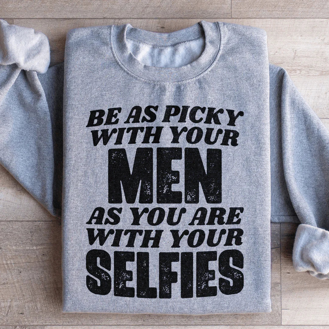 Be As Picky With Your Men As You Are With Your Selfies Sweatshirt